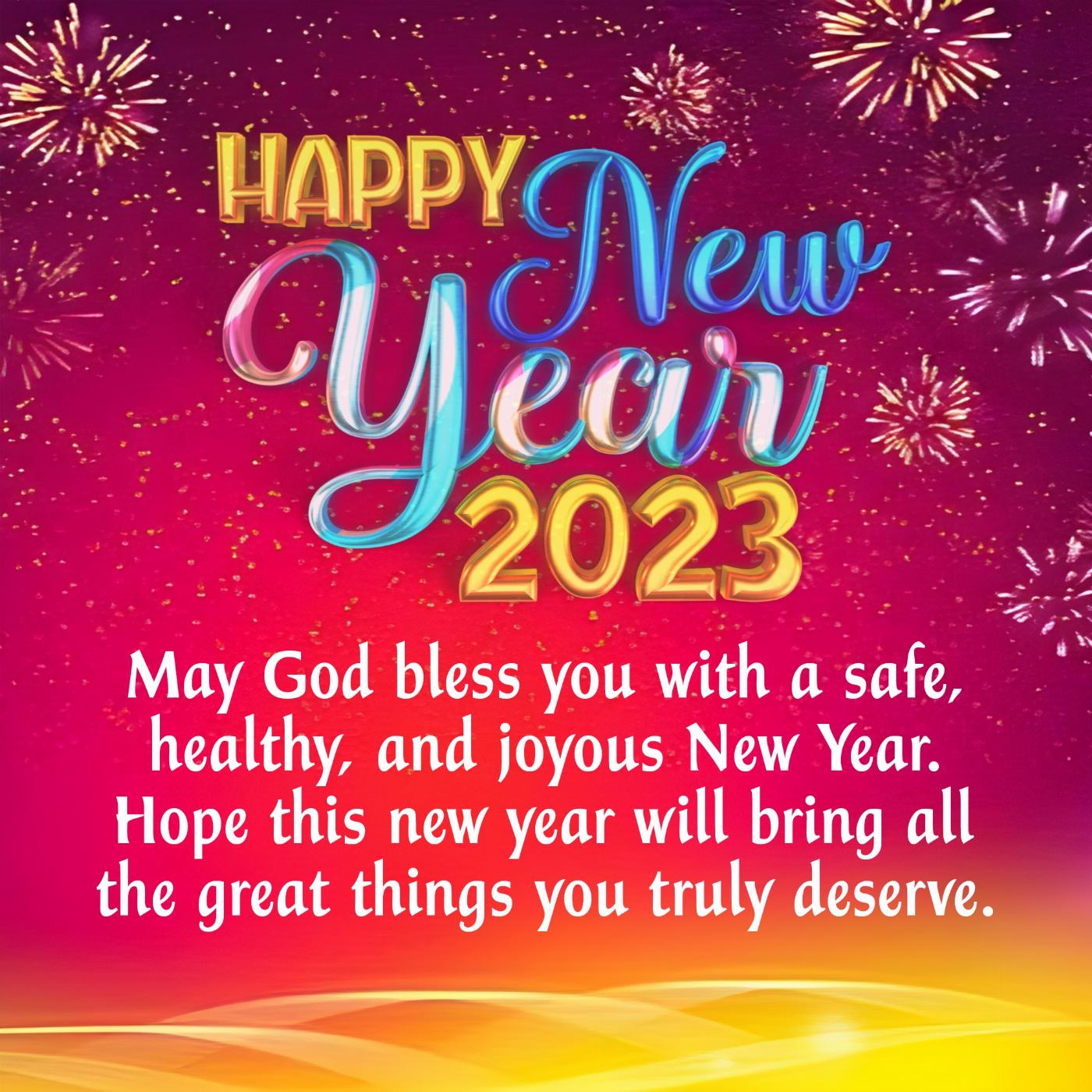 May God bless you with a safe healthy and joyous New Year
