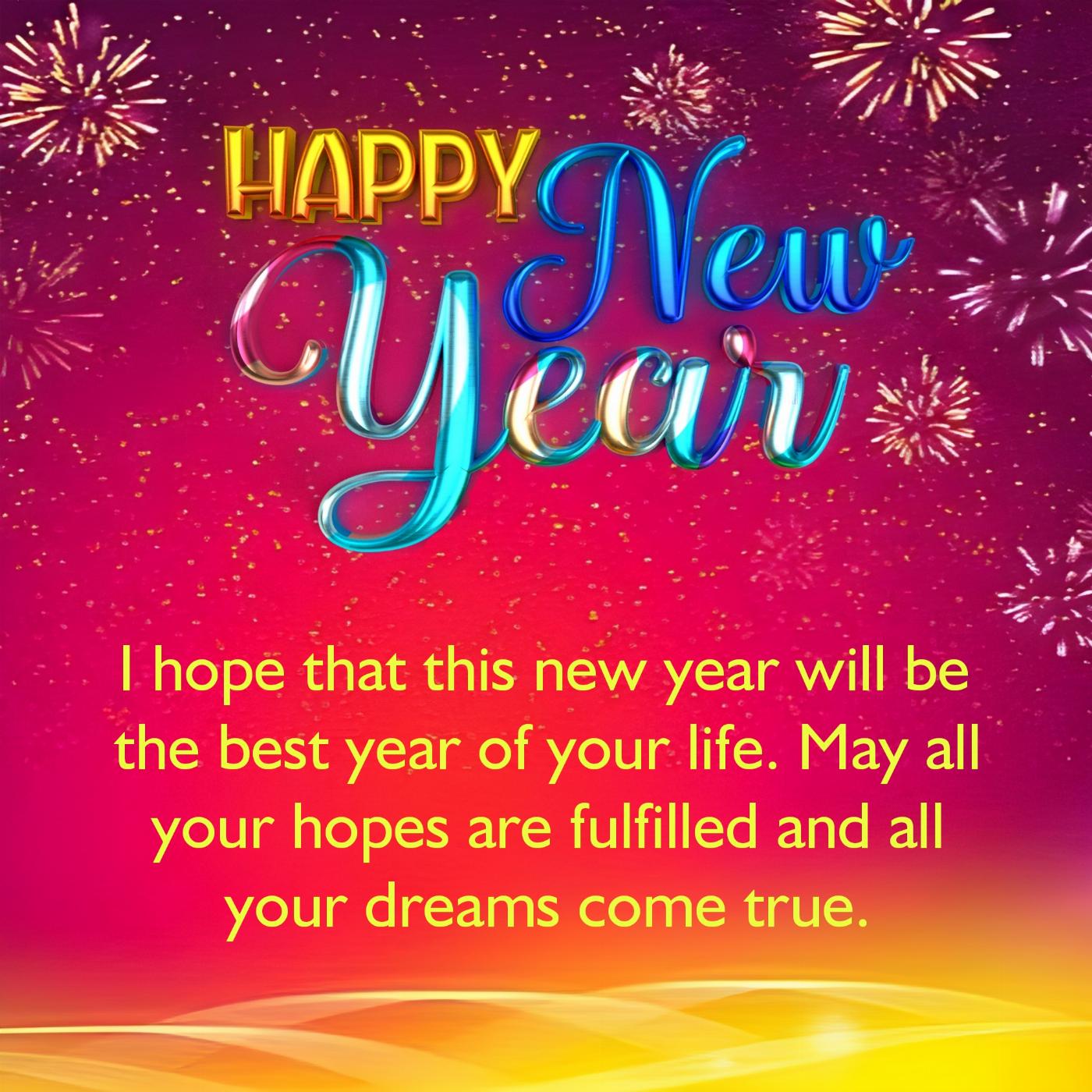 I hope that this new year will be the best year of your life