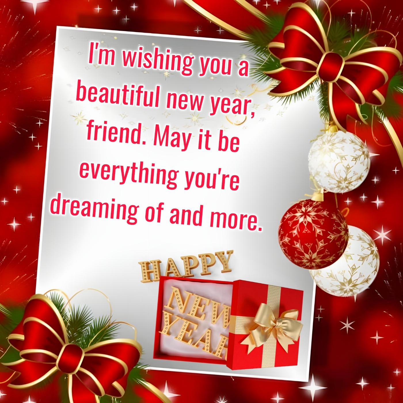 I'm wishing you a beautiful new year friend