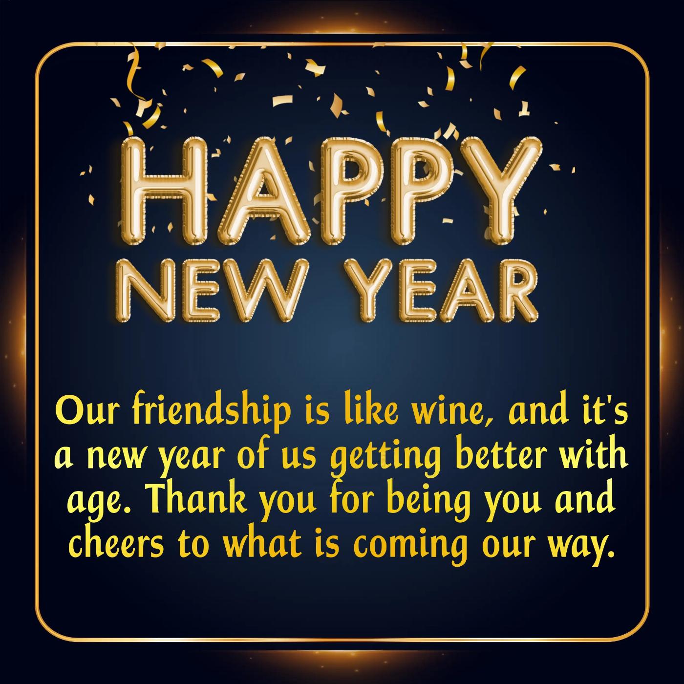Our friendship is like wine and it's a new year of us getting better