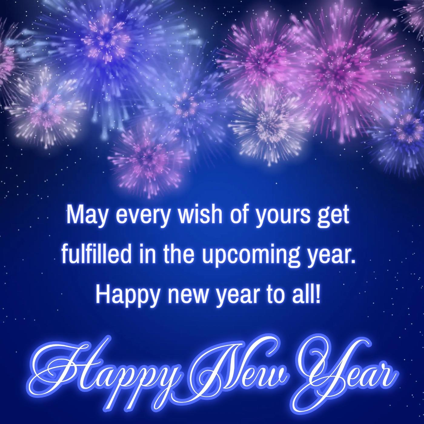 May every wish of yours get fulfilled in the upcoming year