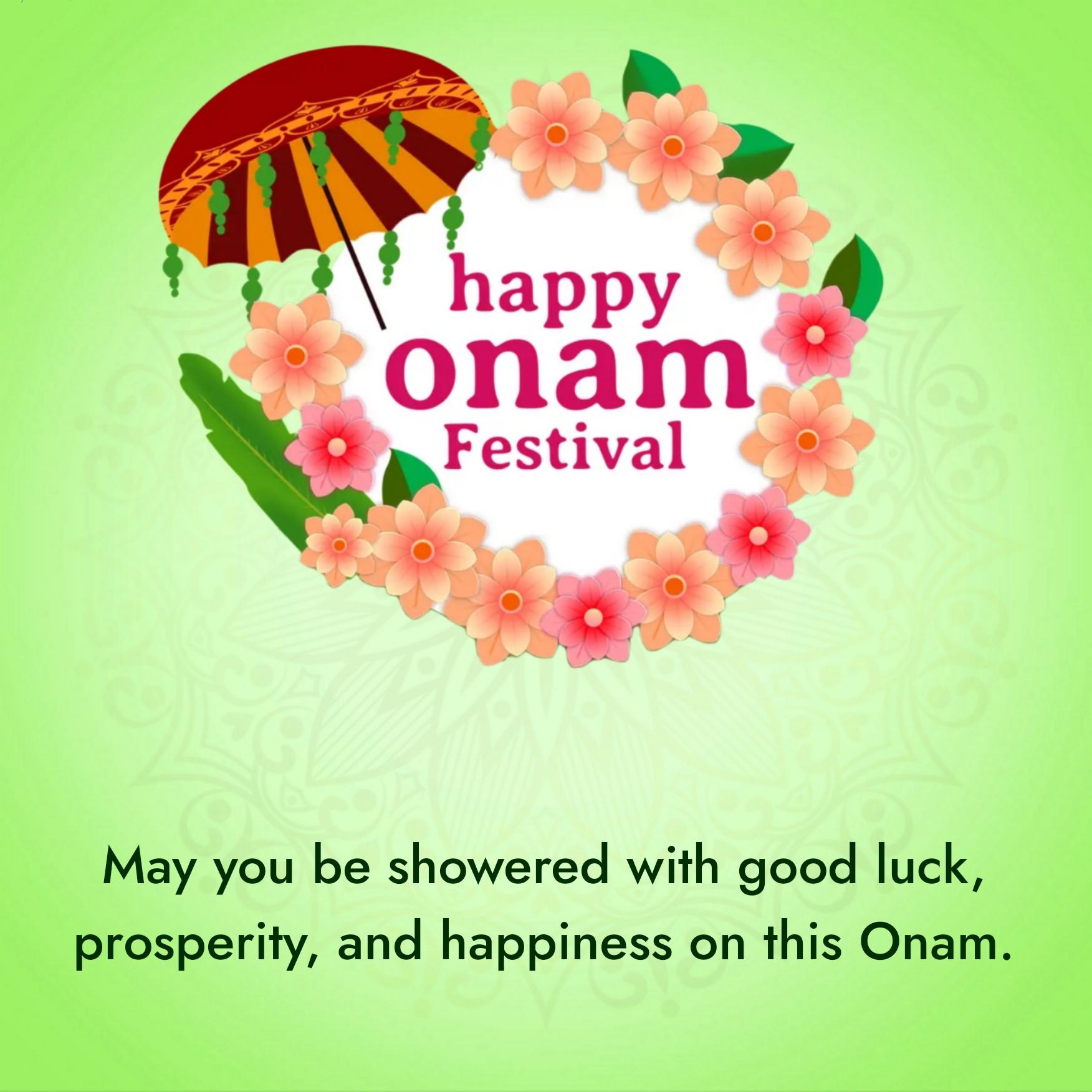 May you be showered with good luck prosperity and happiness on this Onam