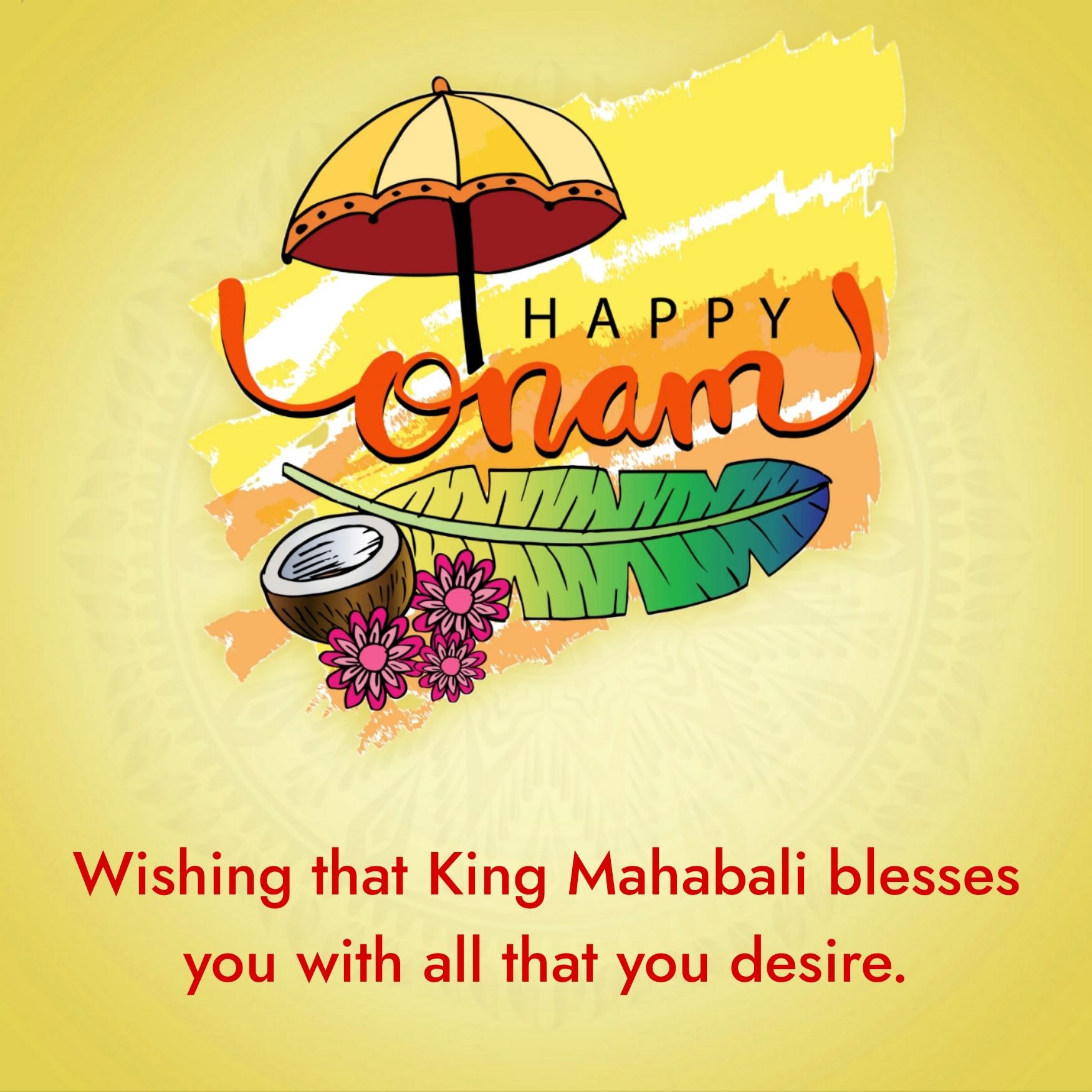 Wishing that King Mahabali blesses you with all that you desire