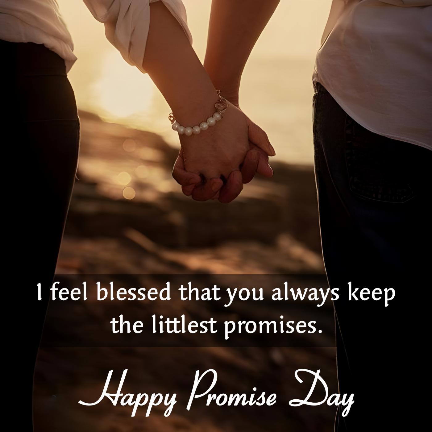 I feel blessed that you always keep the littlest promises