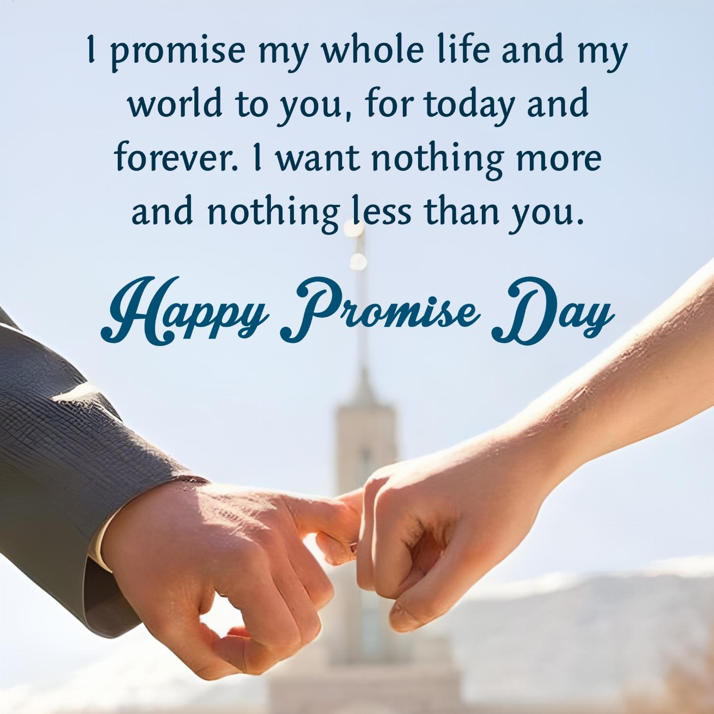 I promise my whole life and my world to you for today and forever