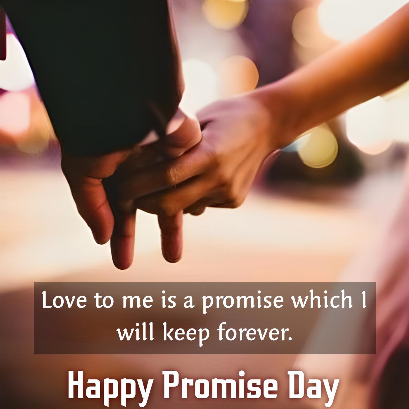 Love to me is a promise which I will keep forever