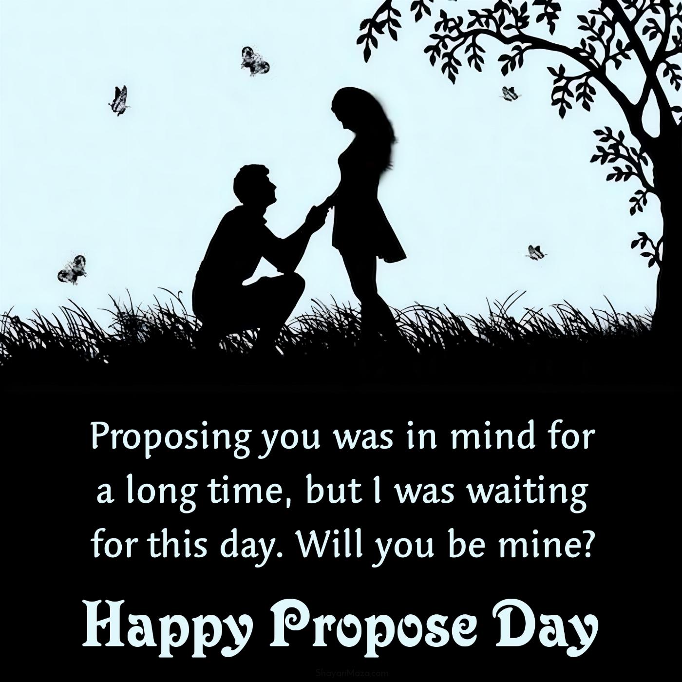 Proposing you was in mind for a long time