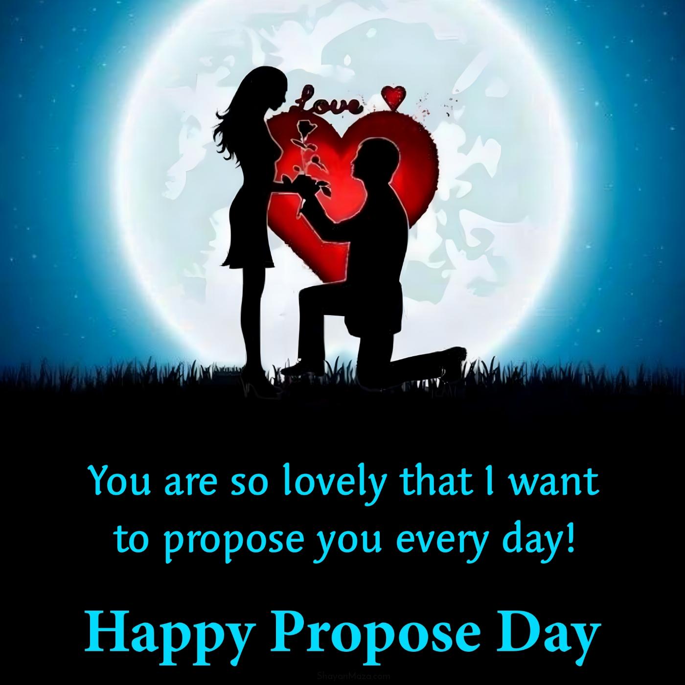 You are so lovely that I want to propose you every day