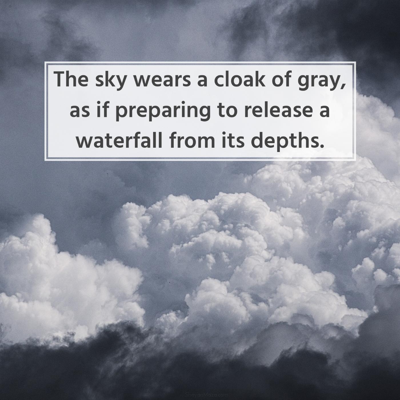 The sky wears a cloak of gray as if preparing to release a waterfall