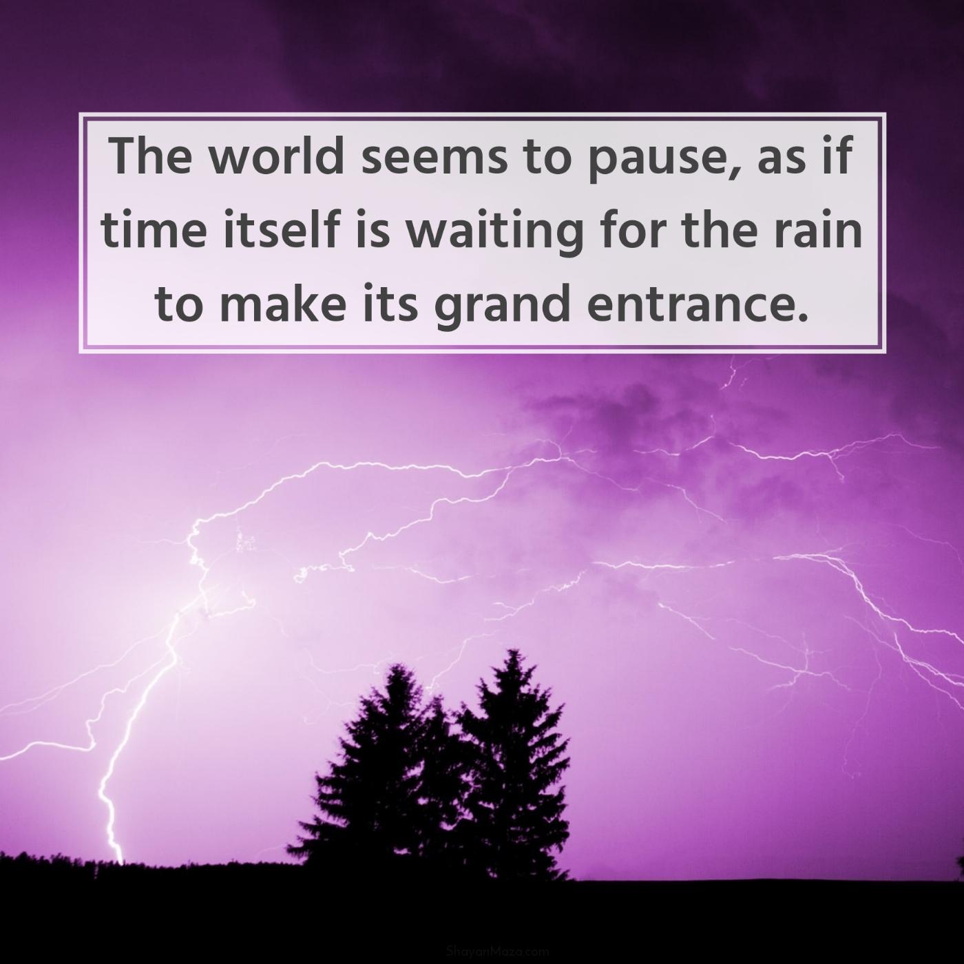 The world seems to pause as if time itself is waiting for the rain