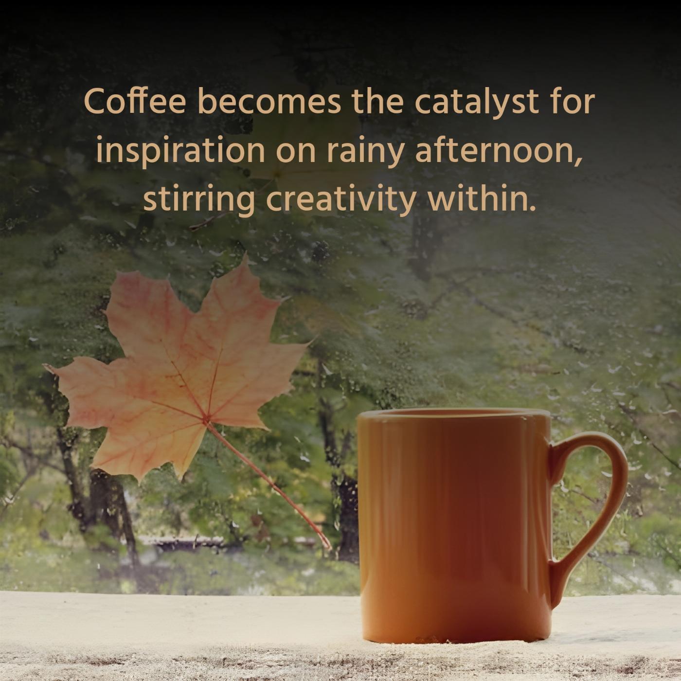Coffee becomes the catalyst for inspiration on rainy afternoon