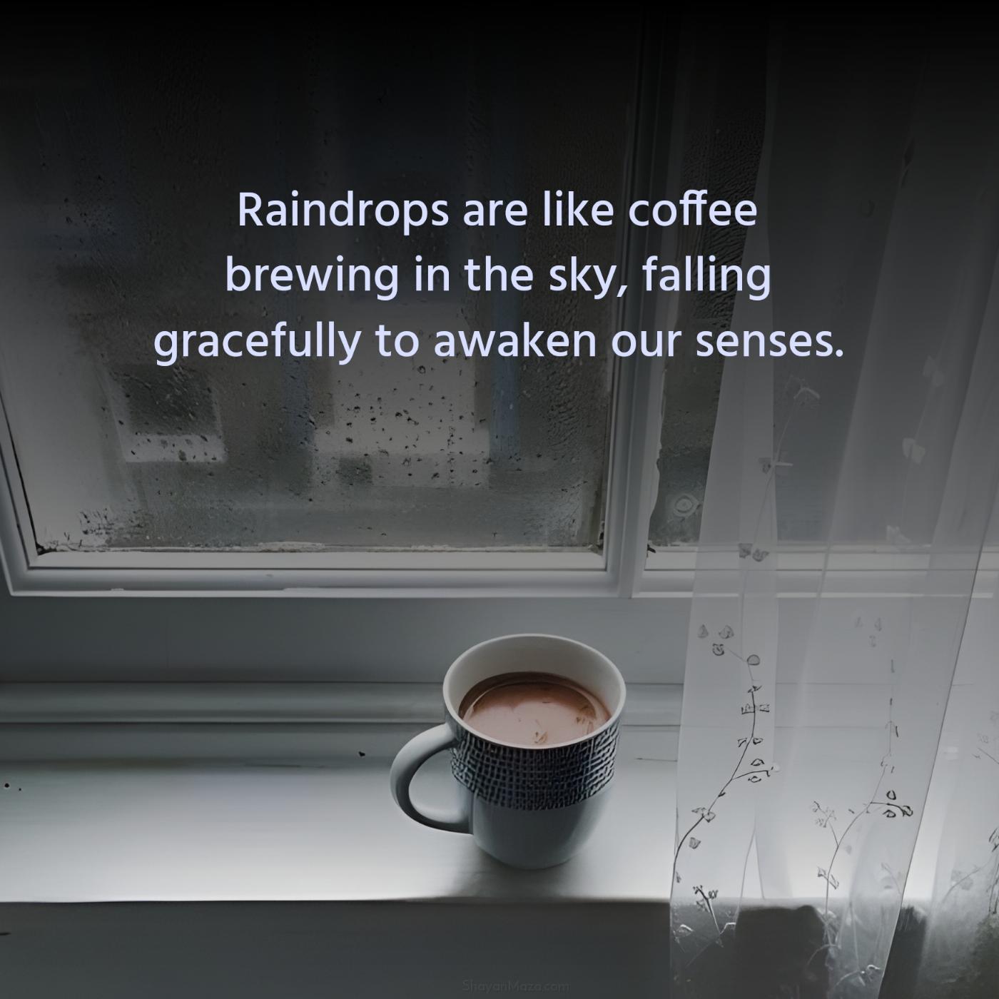 Raindrops are like coffee brewing in the sky falling gracefully
