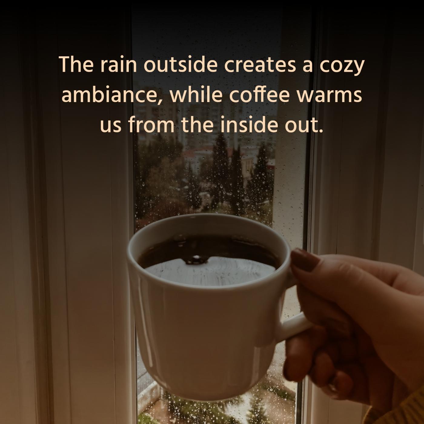 The rain outside creates a cozy ambiance while coffee warms us