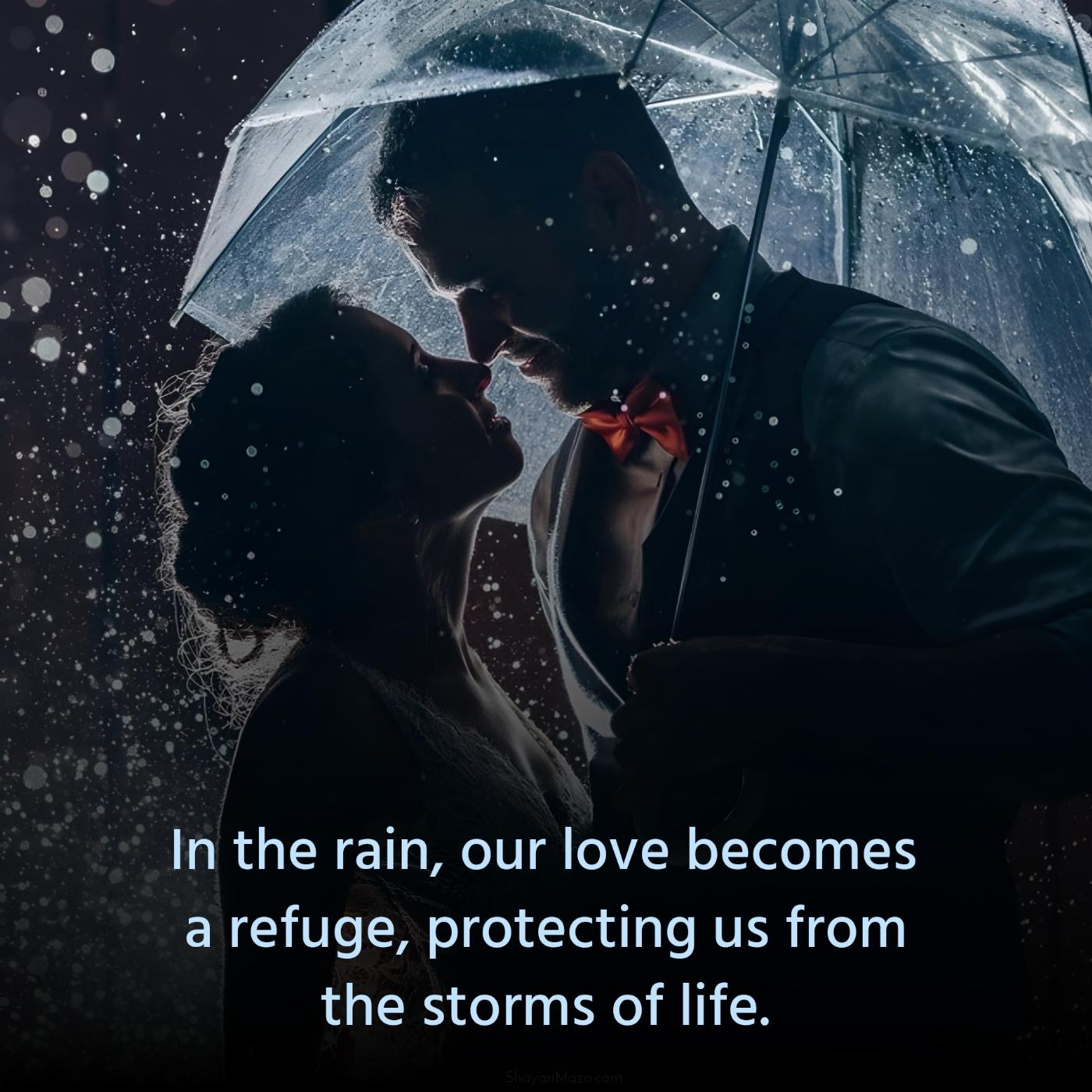 In the rain our love becomes a refuge protecting us
