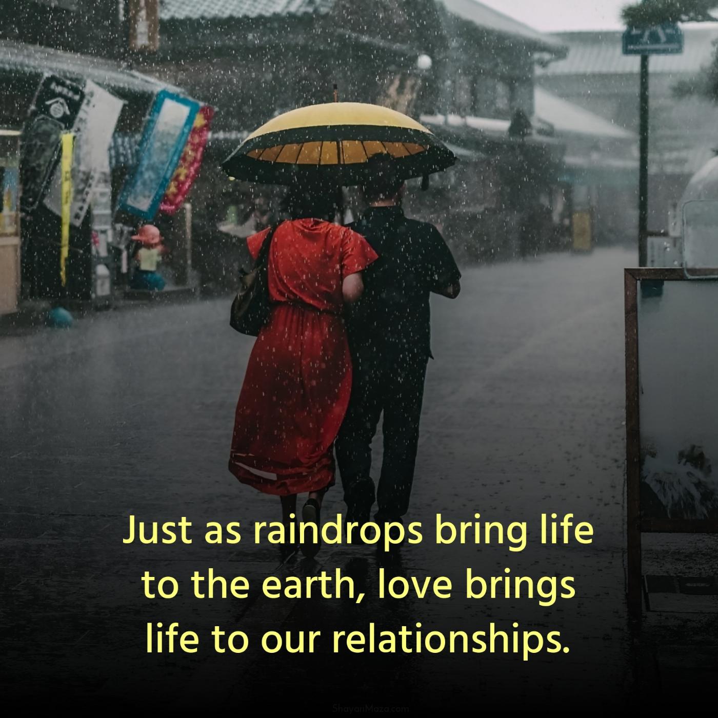 Just as raindrops bring life to the earth love brings life