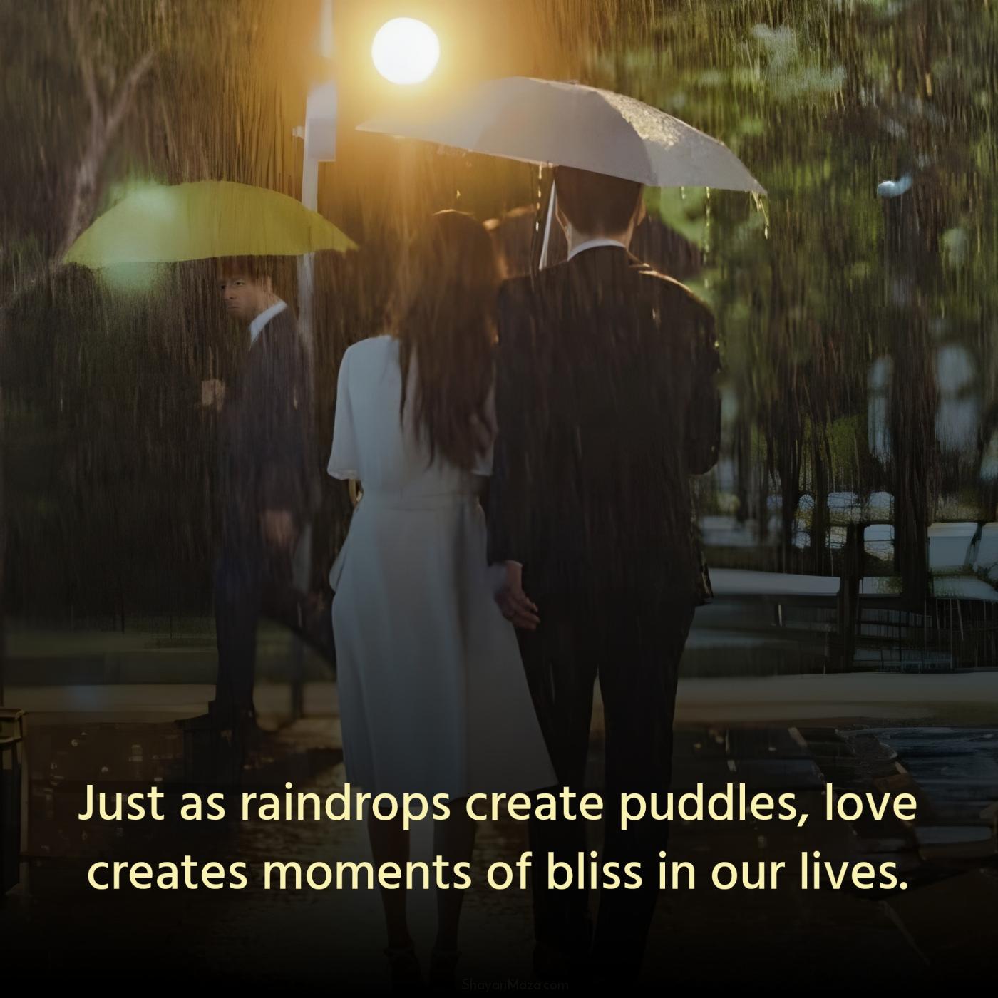 Just as raindrops create puddles love creates moments of bliss