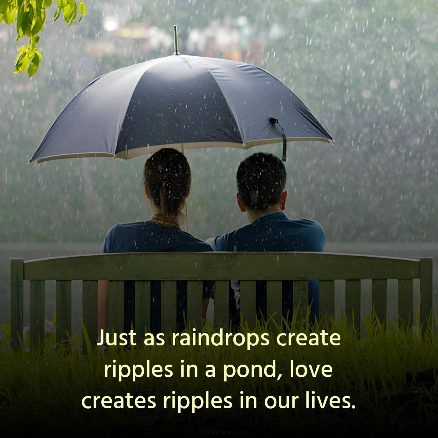 Just as raindrops create ripples in a pond love creates ripples