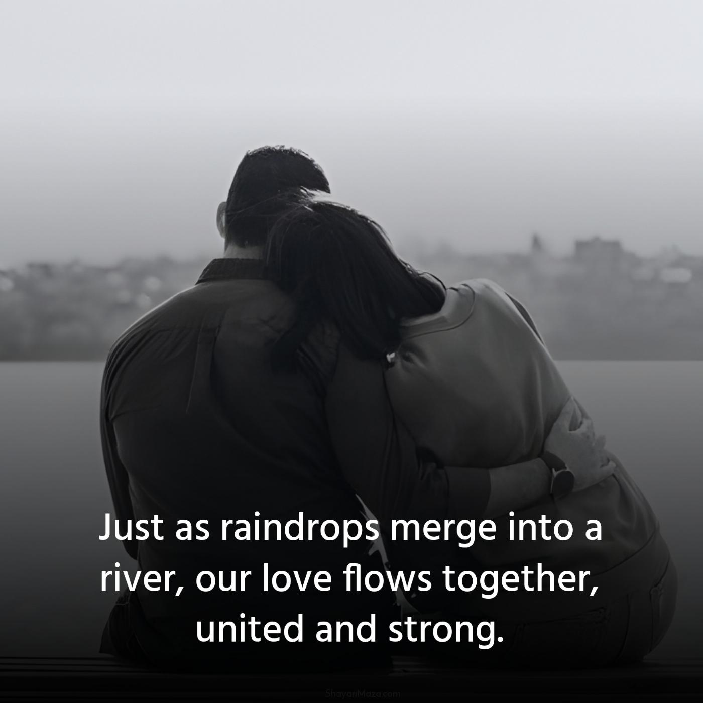 Just as raindrops merge into a river our love flows together