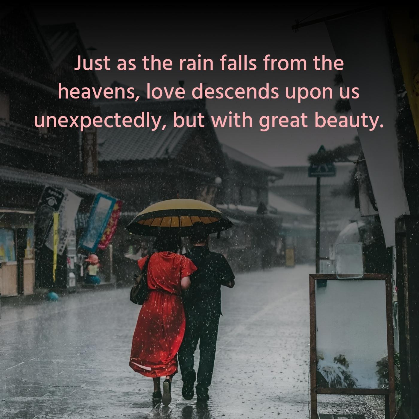 Just as the rain falls from the heavens love descends upon us