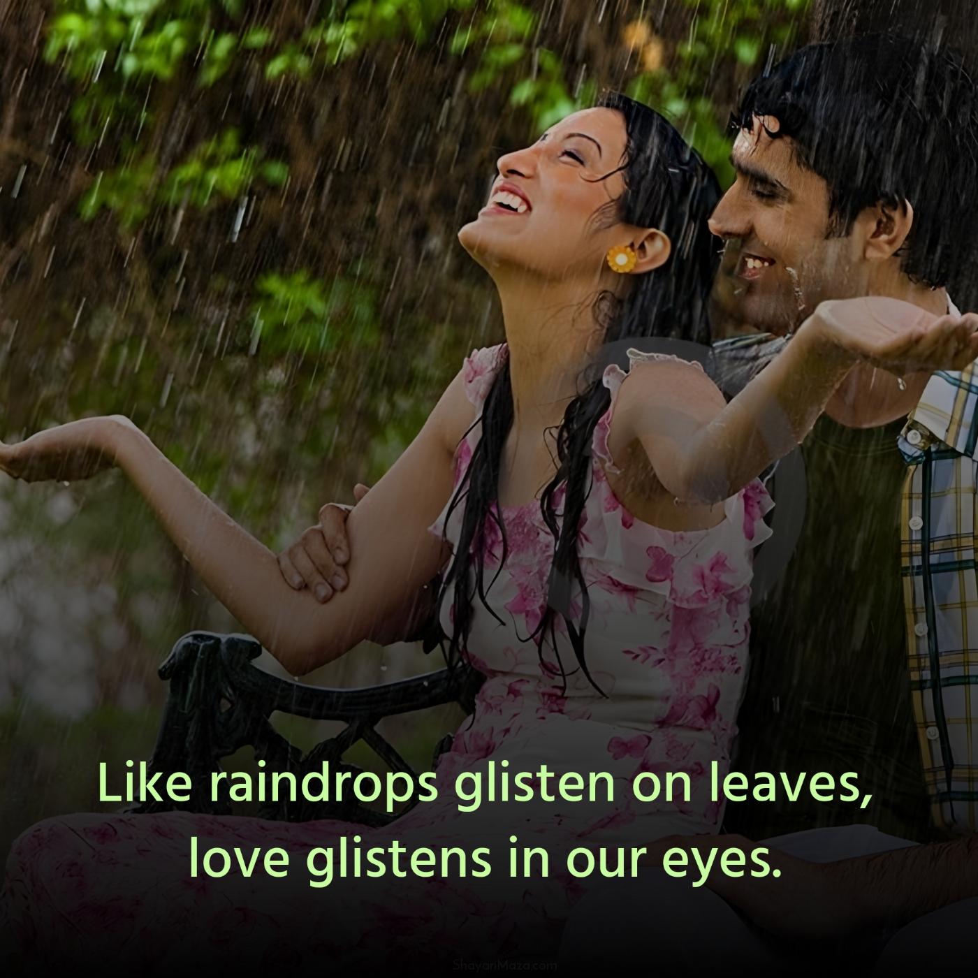 Like raindrops glisten on leaves love glistens in our eyes