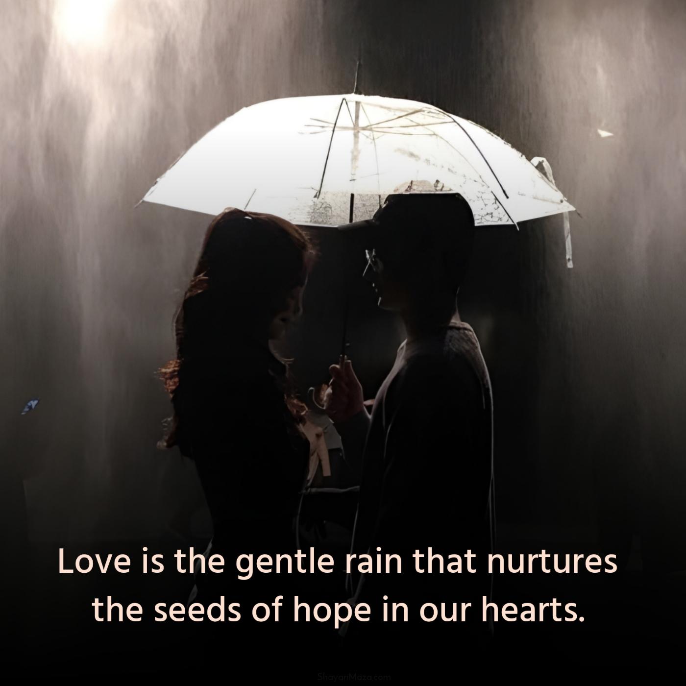 Love is the gentle rain that nurtures the seeds of hope