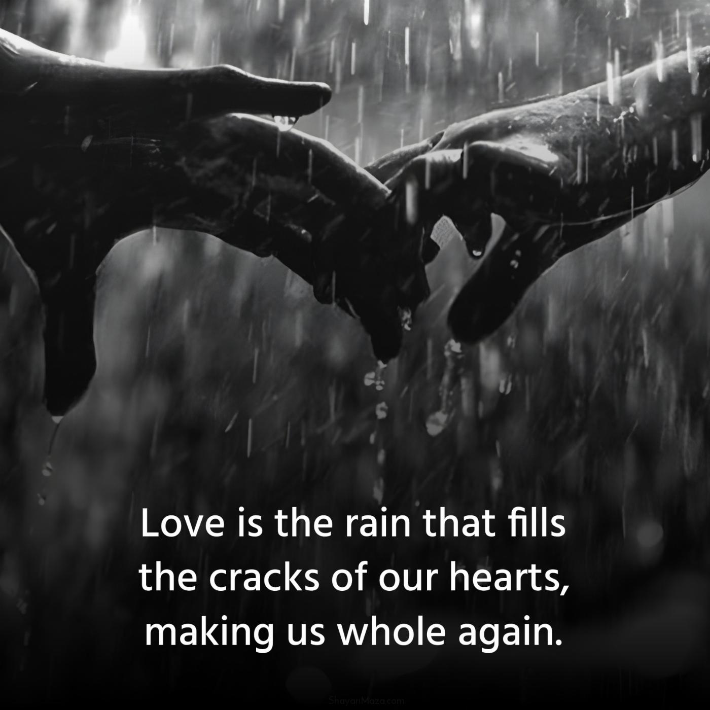 Love is the rain that fills the cracks of our hearts
