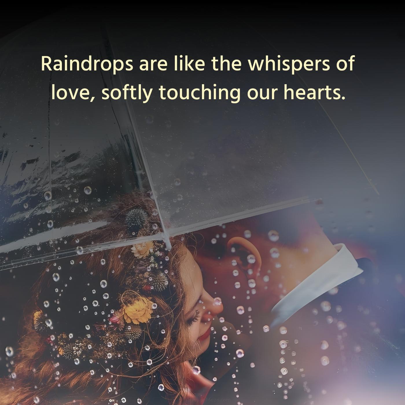 Raindrops are like the whispers of love softly touching our hearts