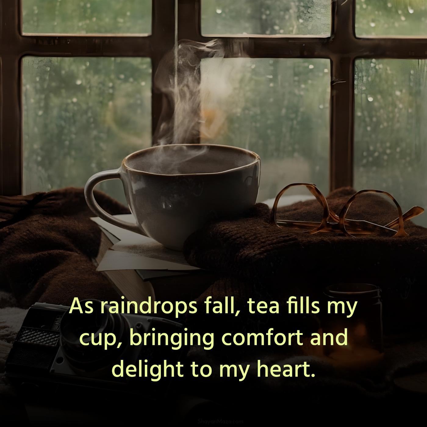 As raindrops fall tea fills my cup bringing comfort and delight