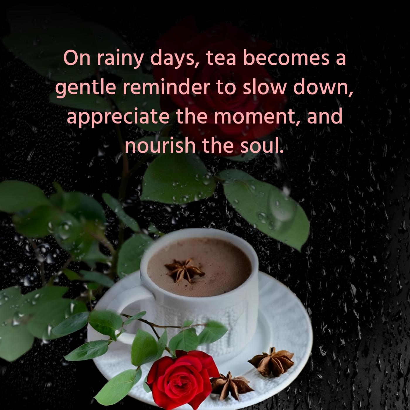 On rainy days tea becomes a gentle reminder to slow down