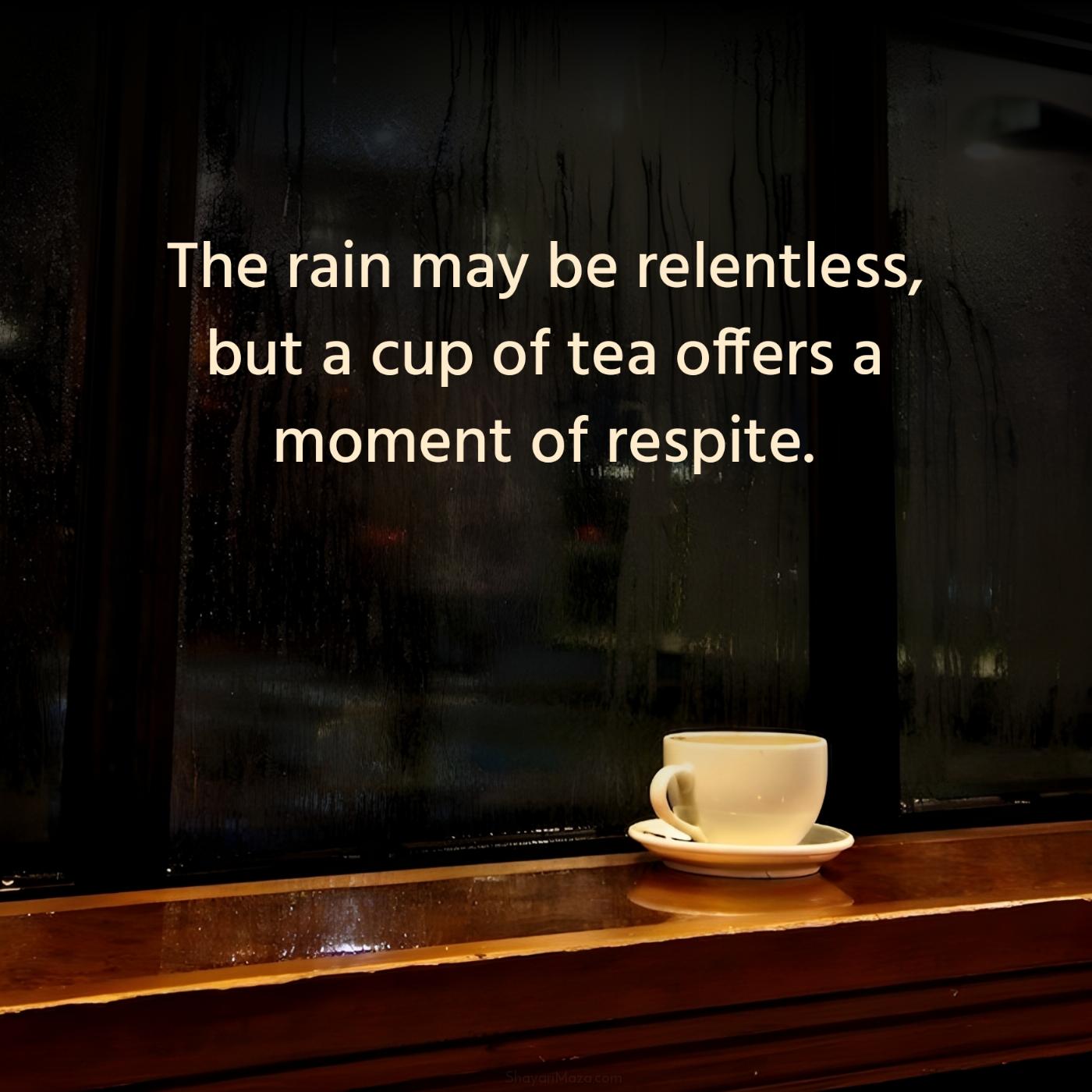 The rain may be relentless but a cup of tea offers a moment