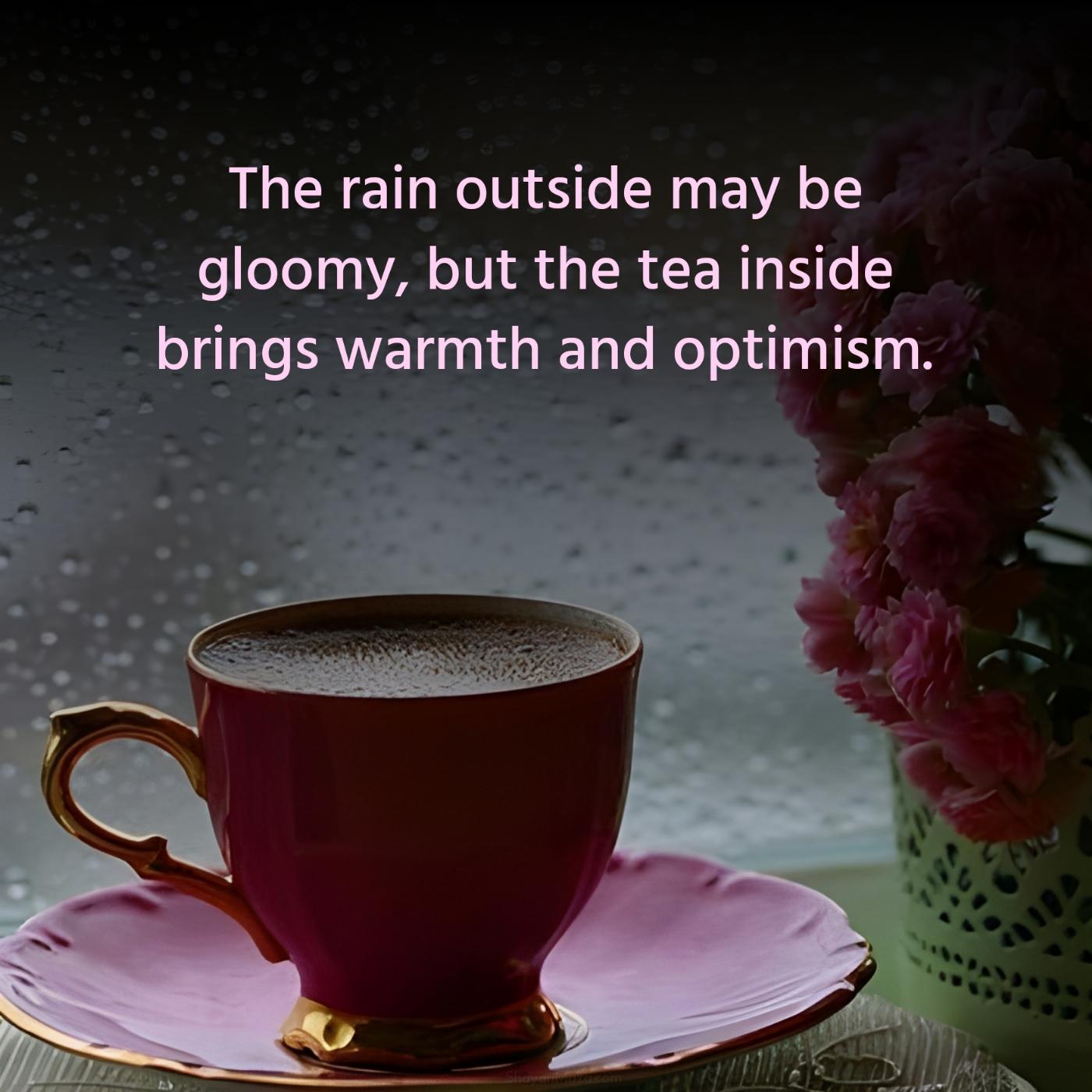 The rain outside may be gloomy but the tea inside brings warmth