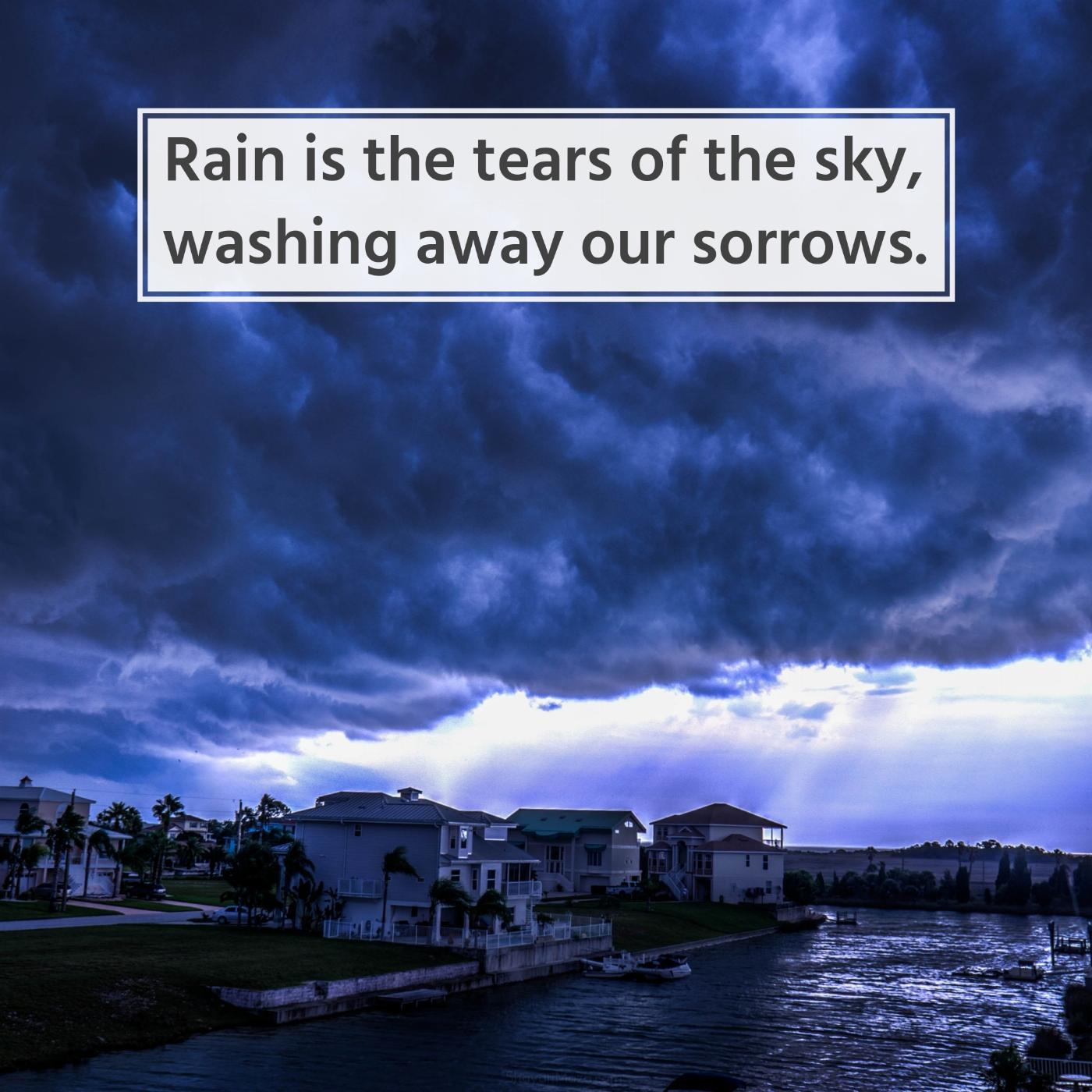 Rain is the tears of the sky washing away our sorrows