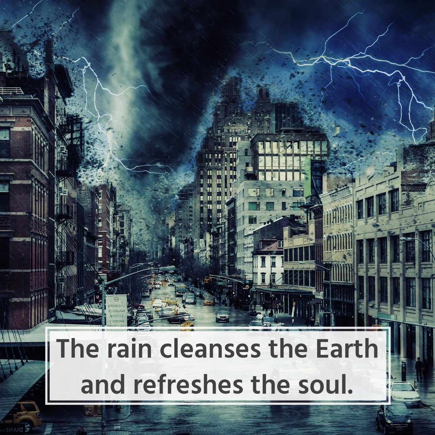 The rain cleanses the Earth and refreshes the soul