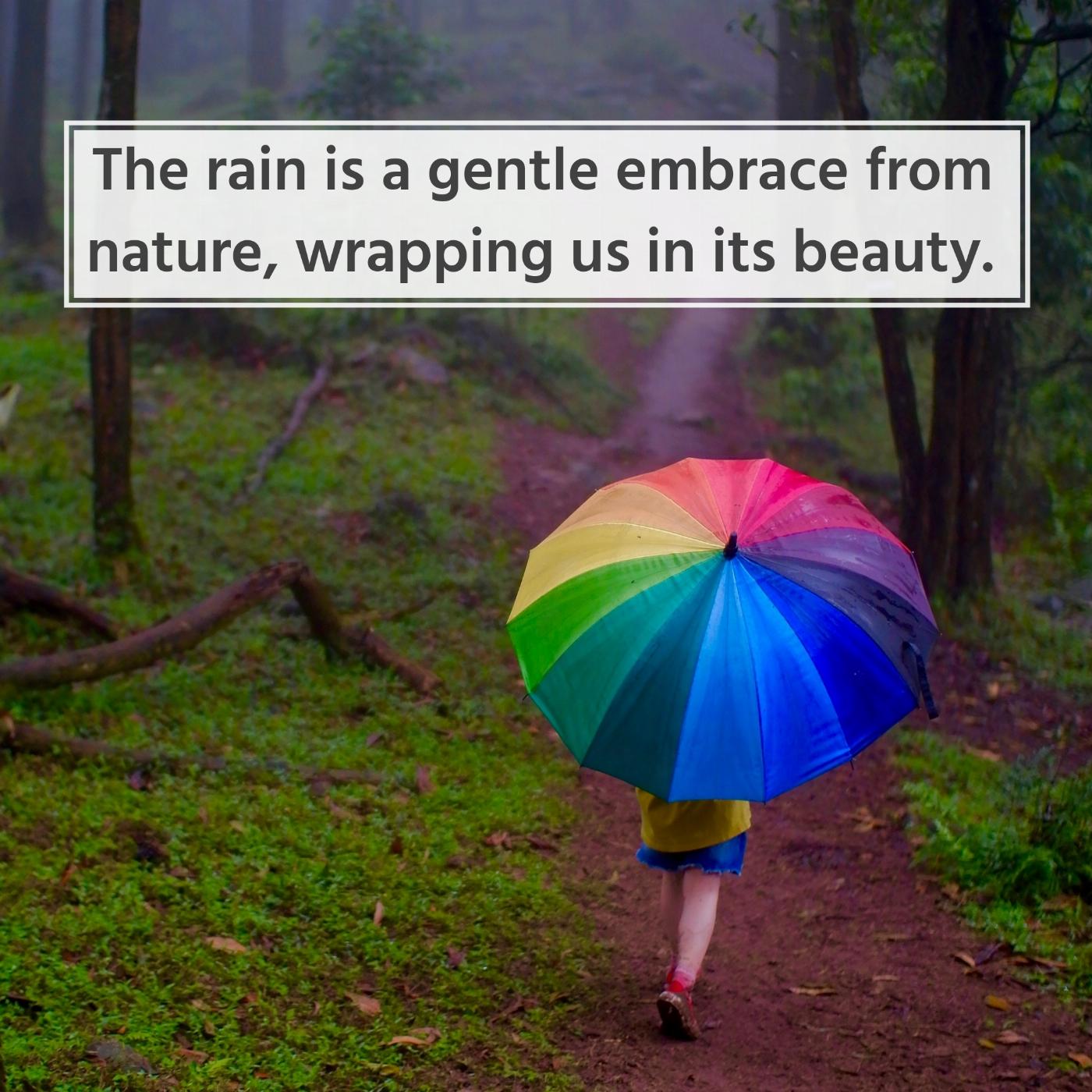 The rain is a gentle embrace from nature wrapping us in its beauty