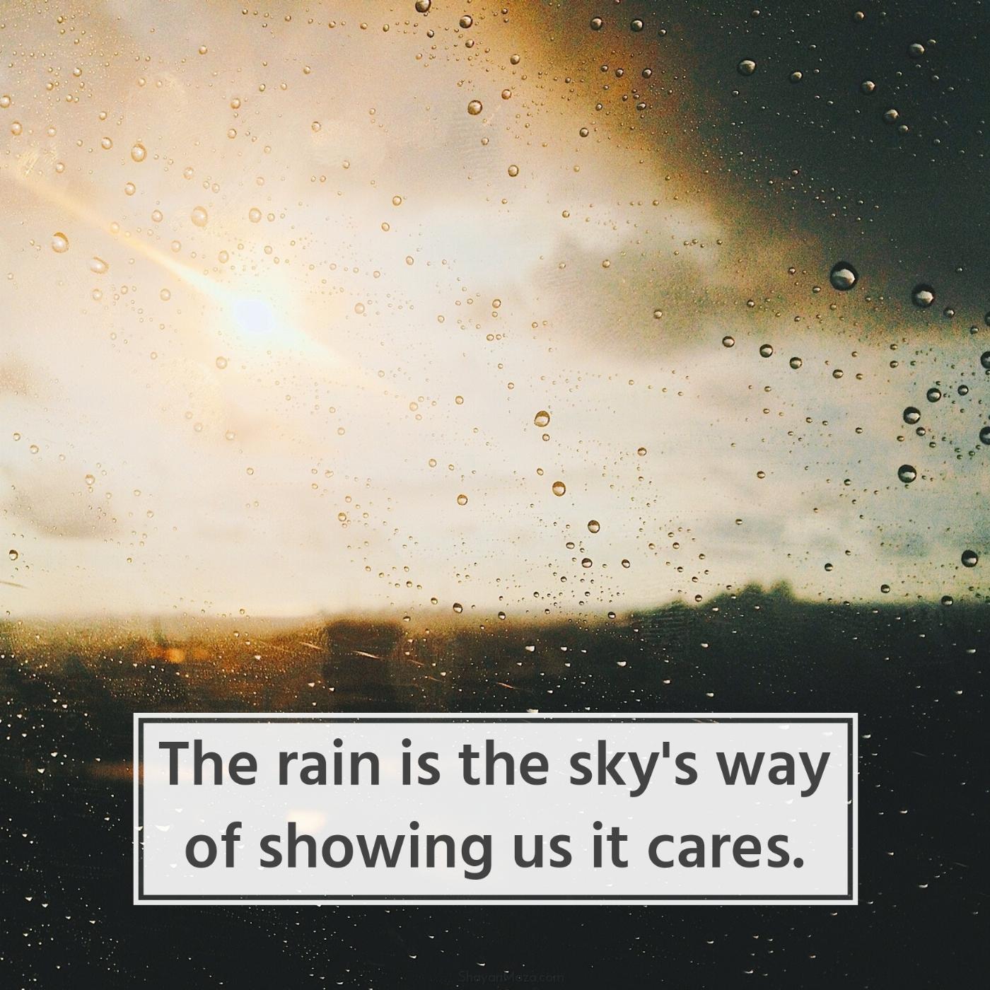 The rain is the sky's way of showing us it cares