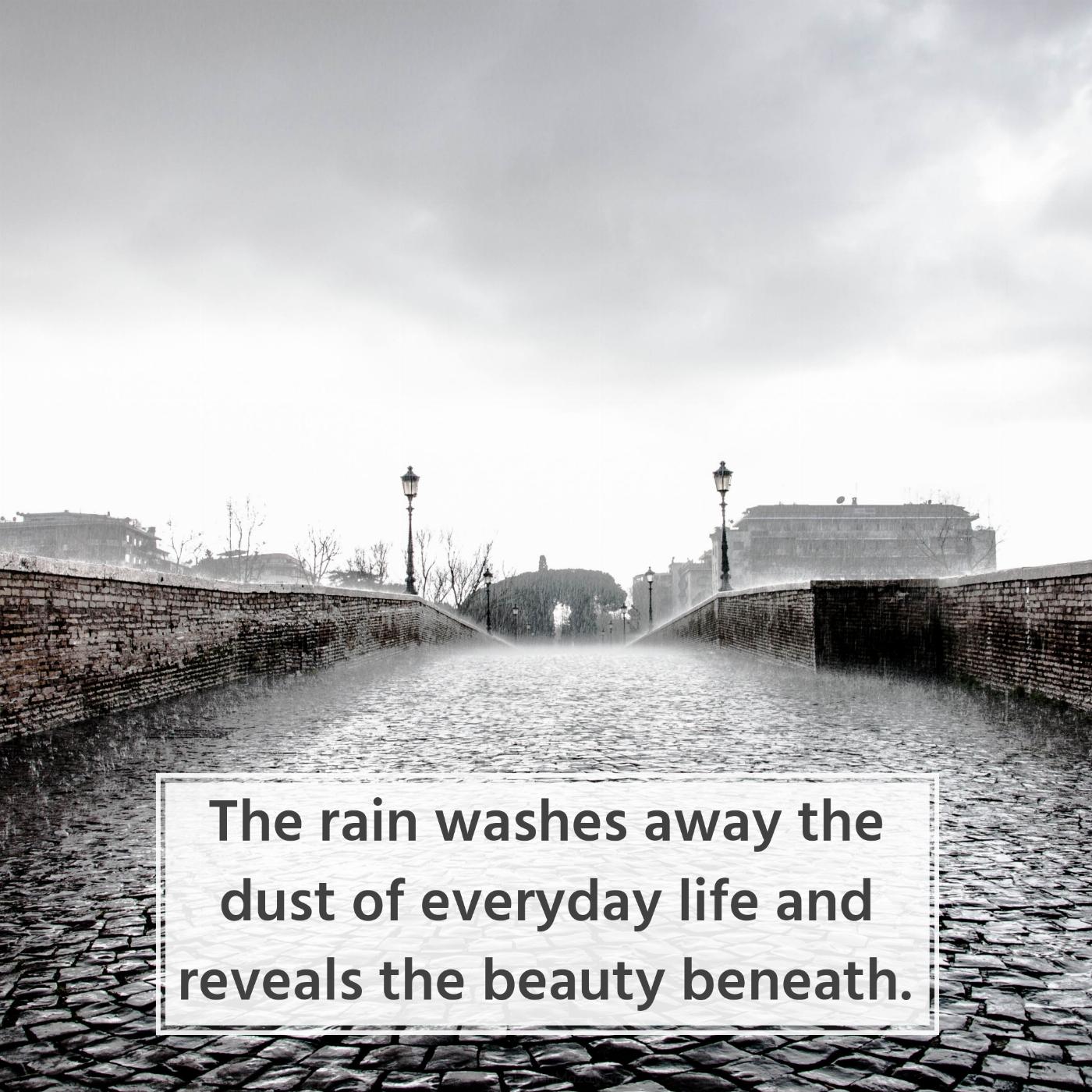The rain washes away the dust of everyday life