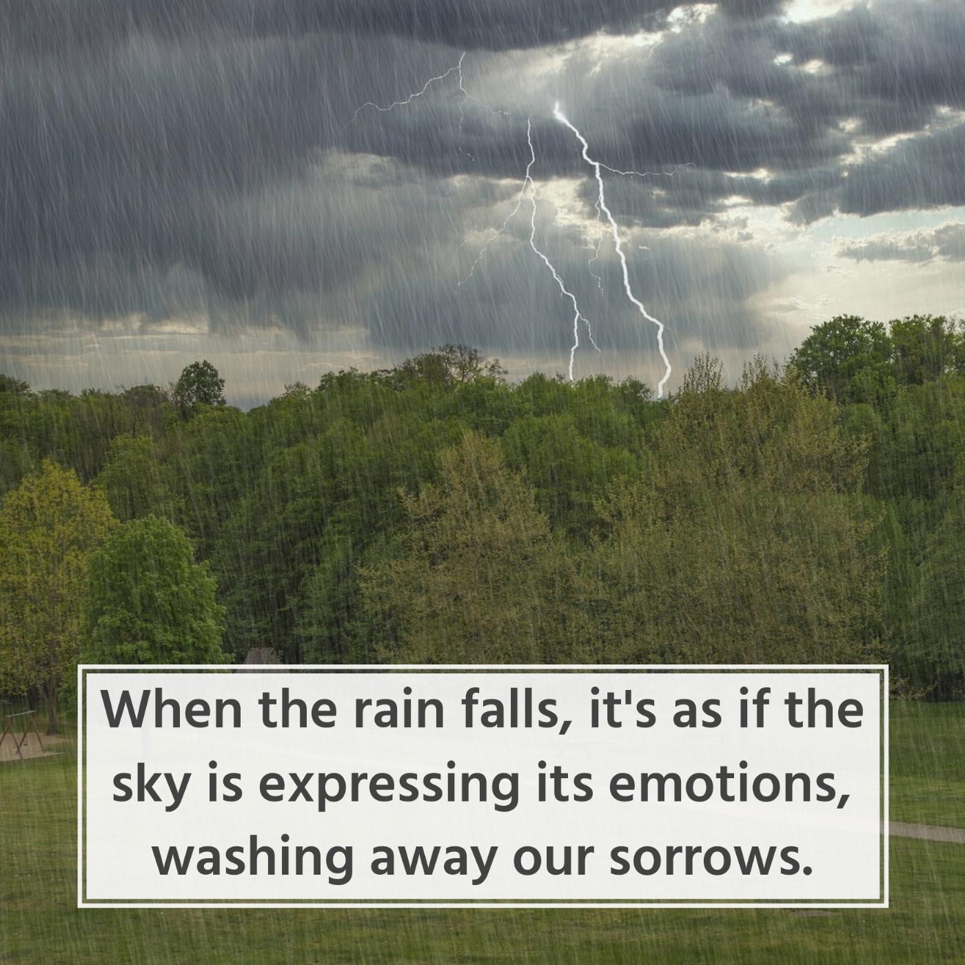 When the rain falls it's as if the sky is expressing its emotions