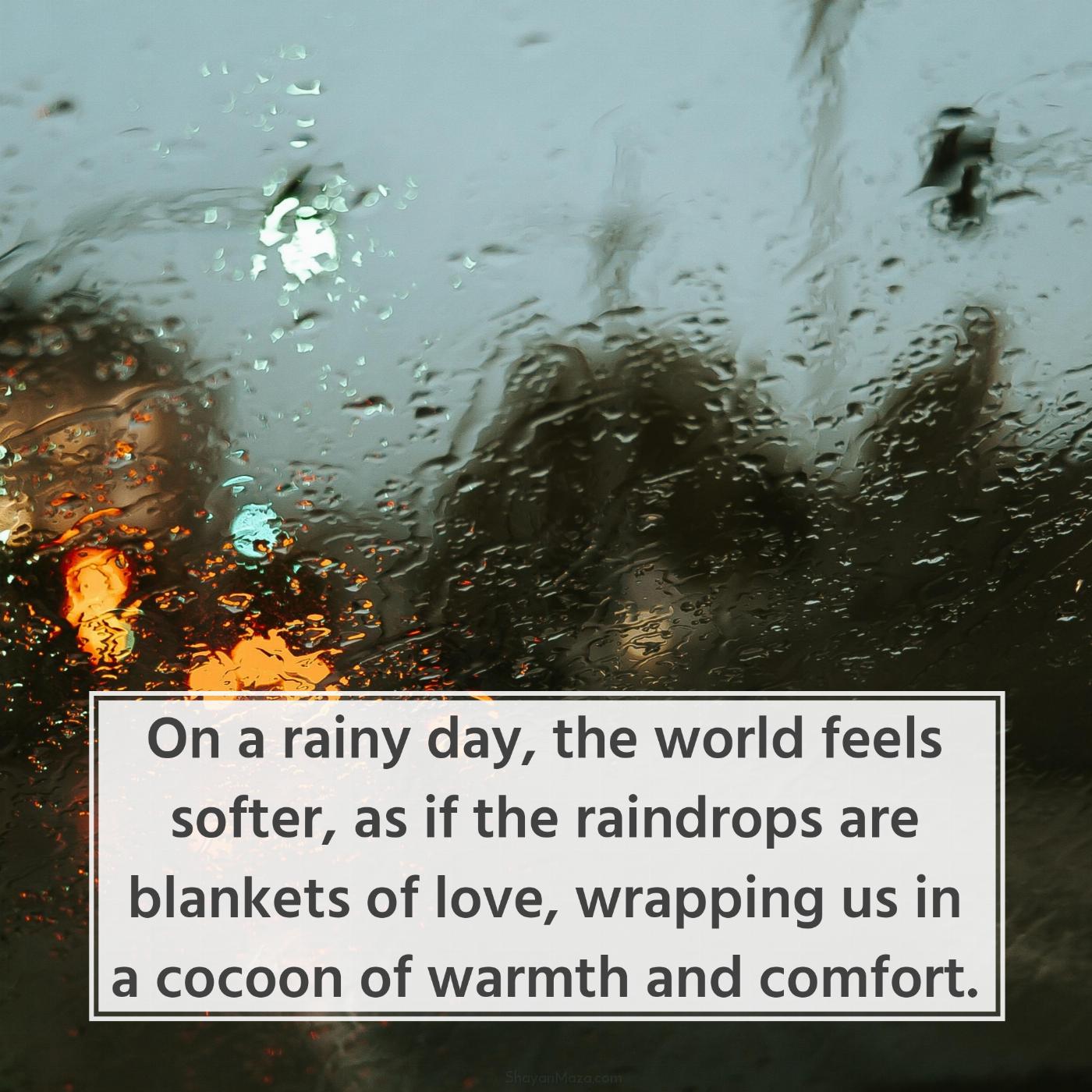 On a rainy day the world feels softer as if the raindrops are blankets of love