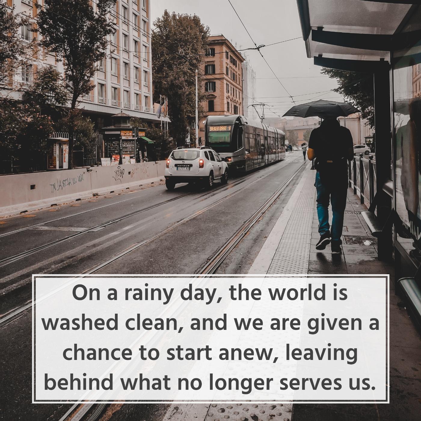 On a rainy day the world is washed clean and we are given a chance