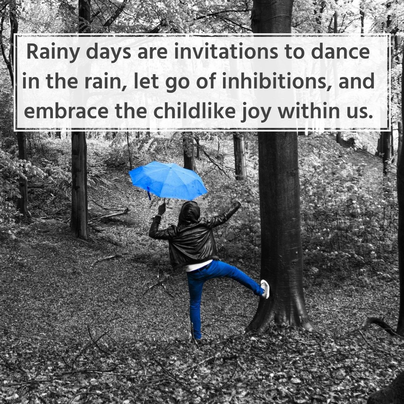 Rainy days are invitations to dance in the rain let go of inhibitions