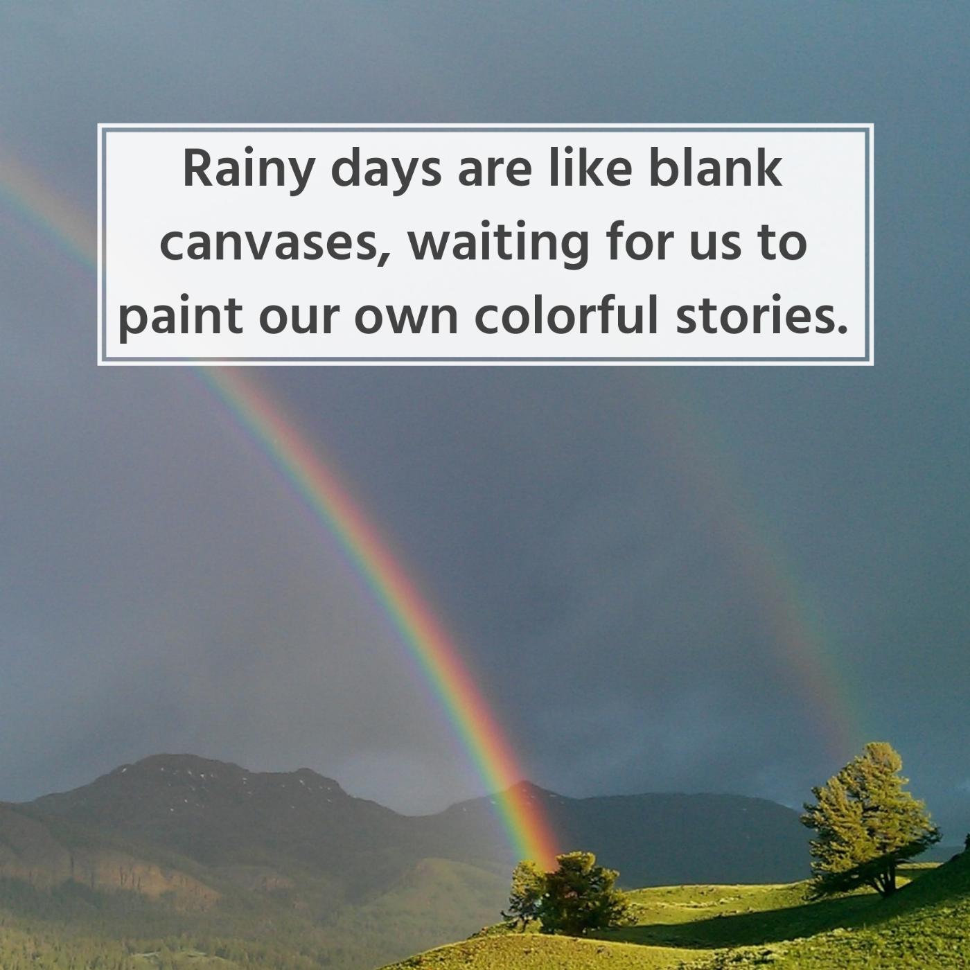 Rainy days are like blank canvases waiting for us to paint