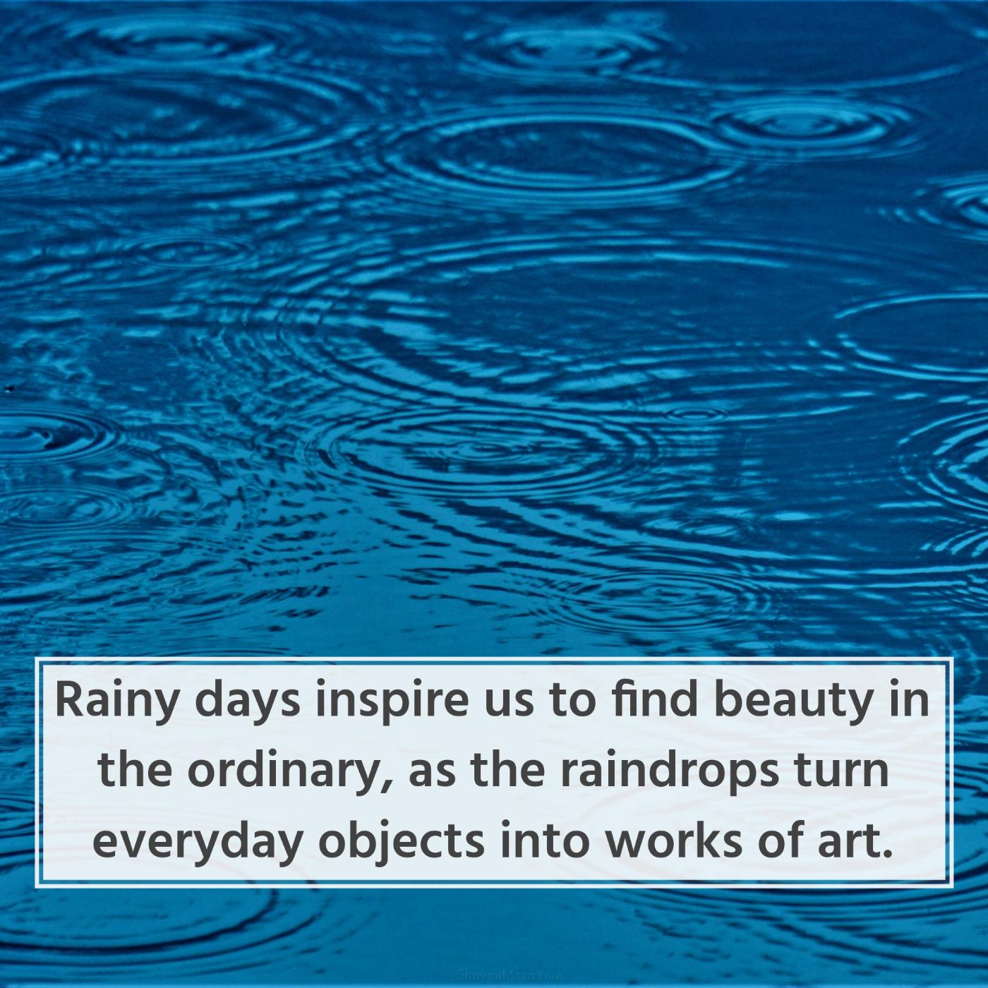 Rainy days inspire us to find beauty in the ordinary