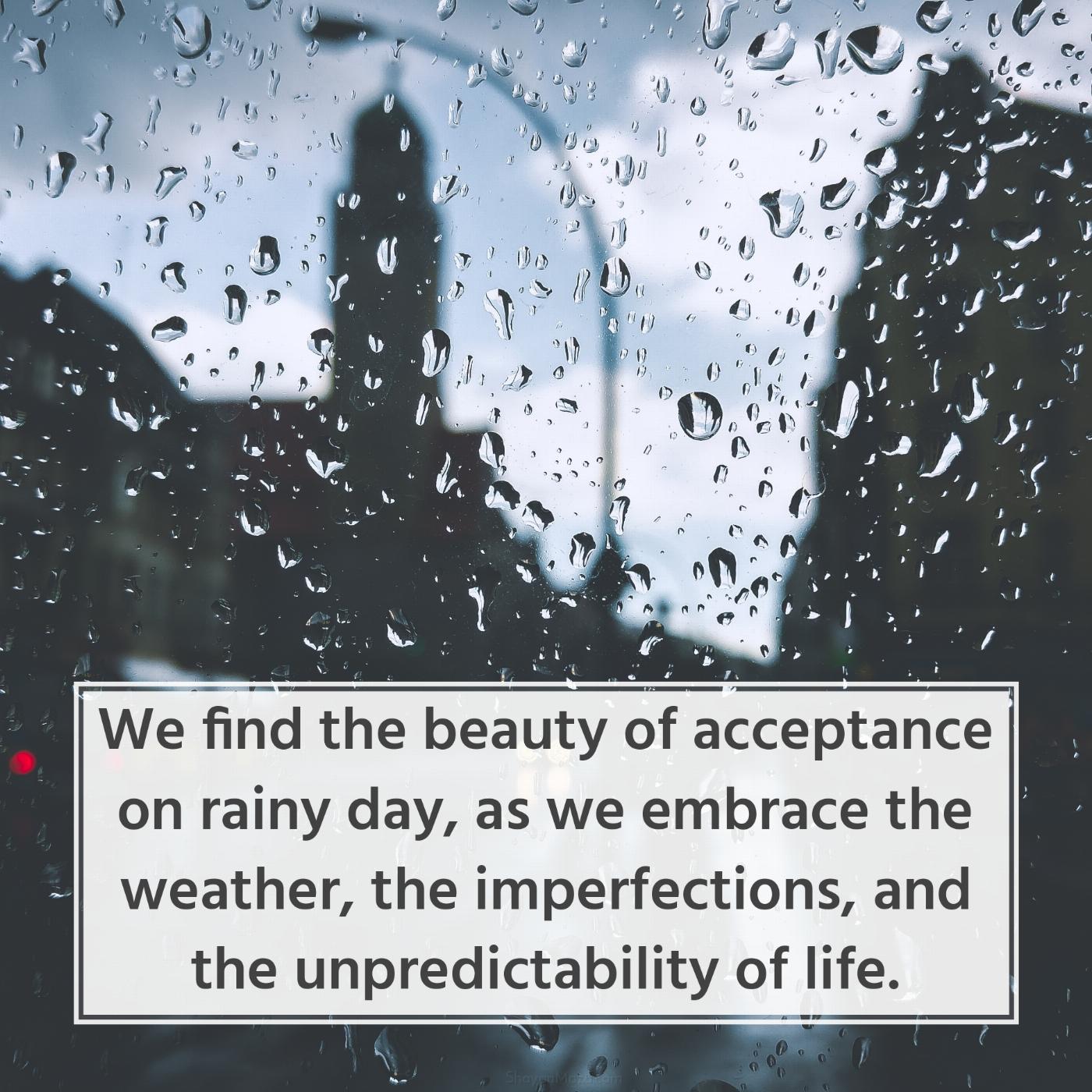 We find the beauty of acceptance on rainy day