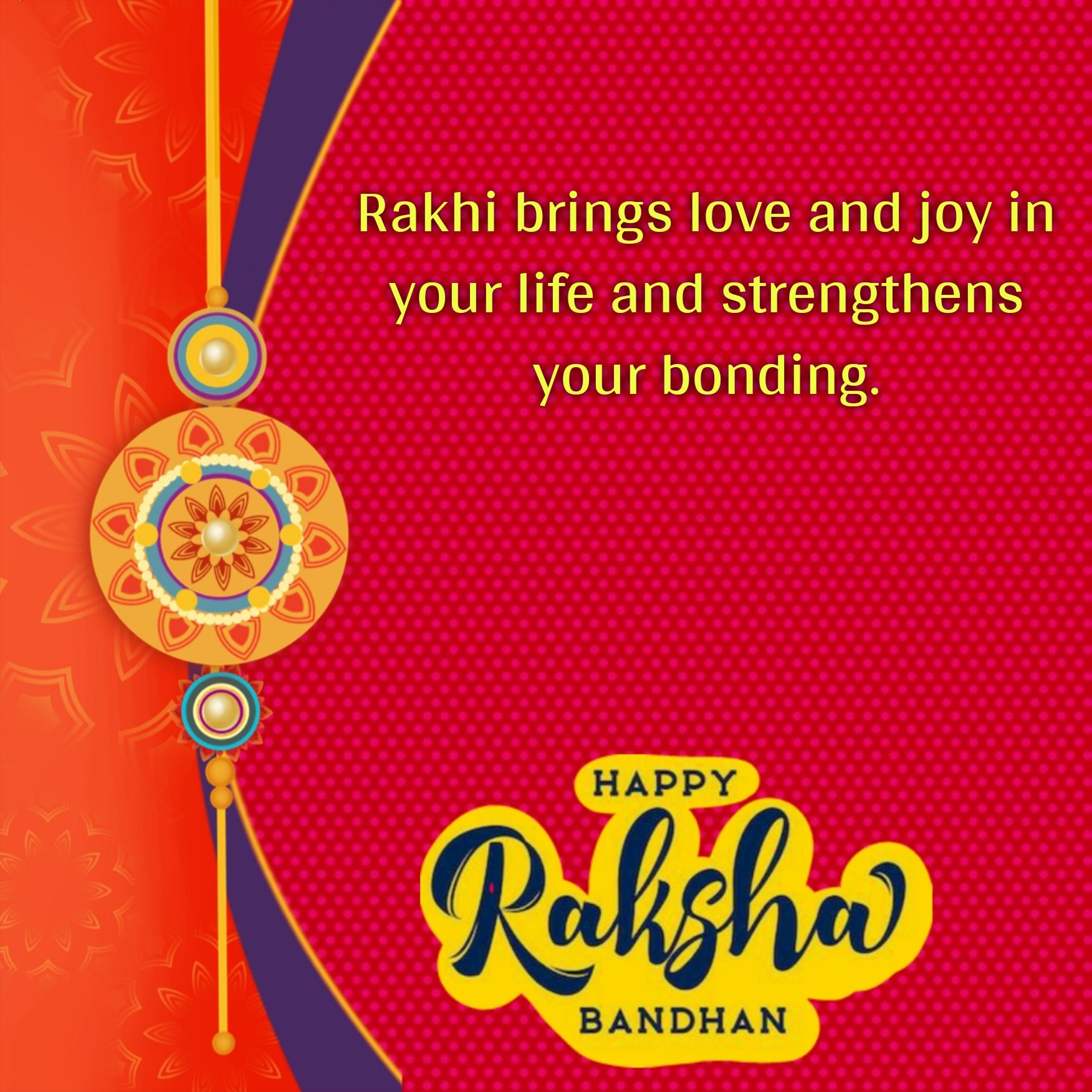 Rakhi brings love and joy in your life and strengthens your bonding