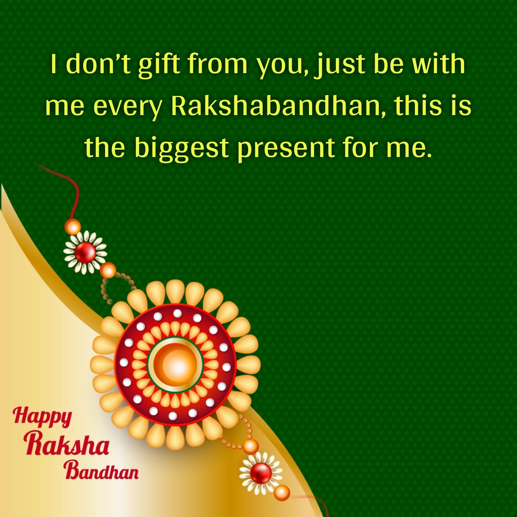I dont gift from you just be with me every Rakshabandhan