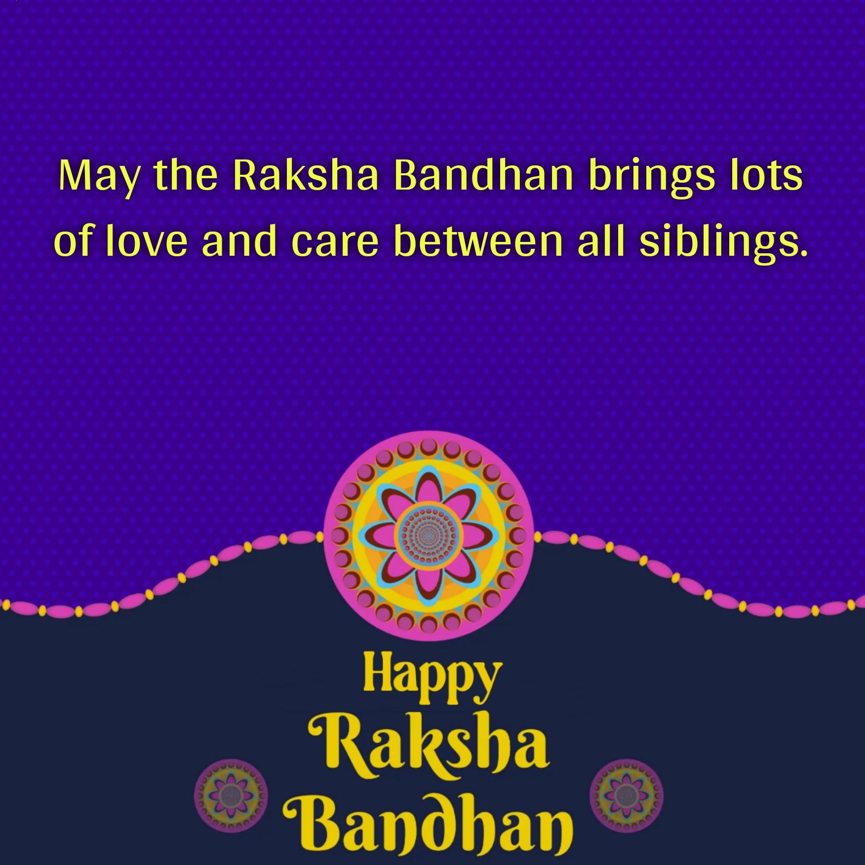 May the Raksha Bandhan brings lots of love and care