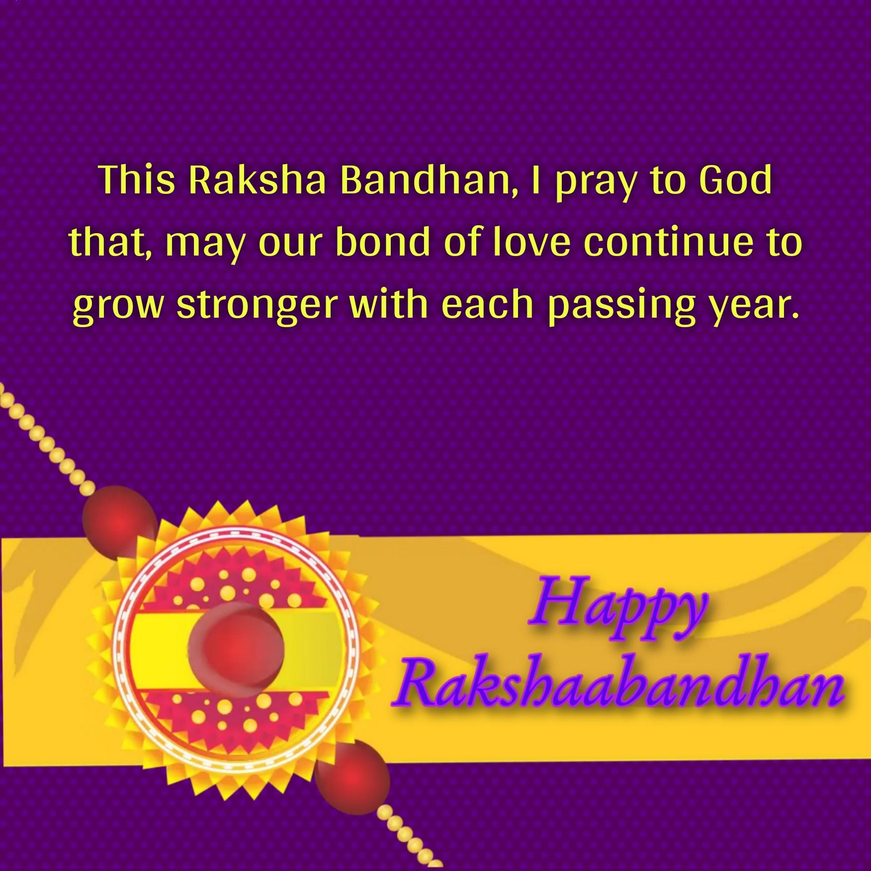 This Raksha Bandhan I pray to God that may our bond of love continue