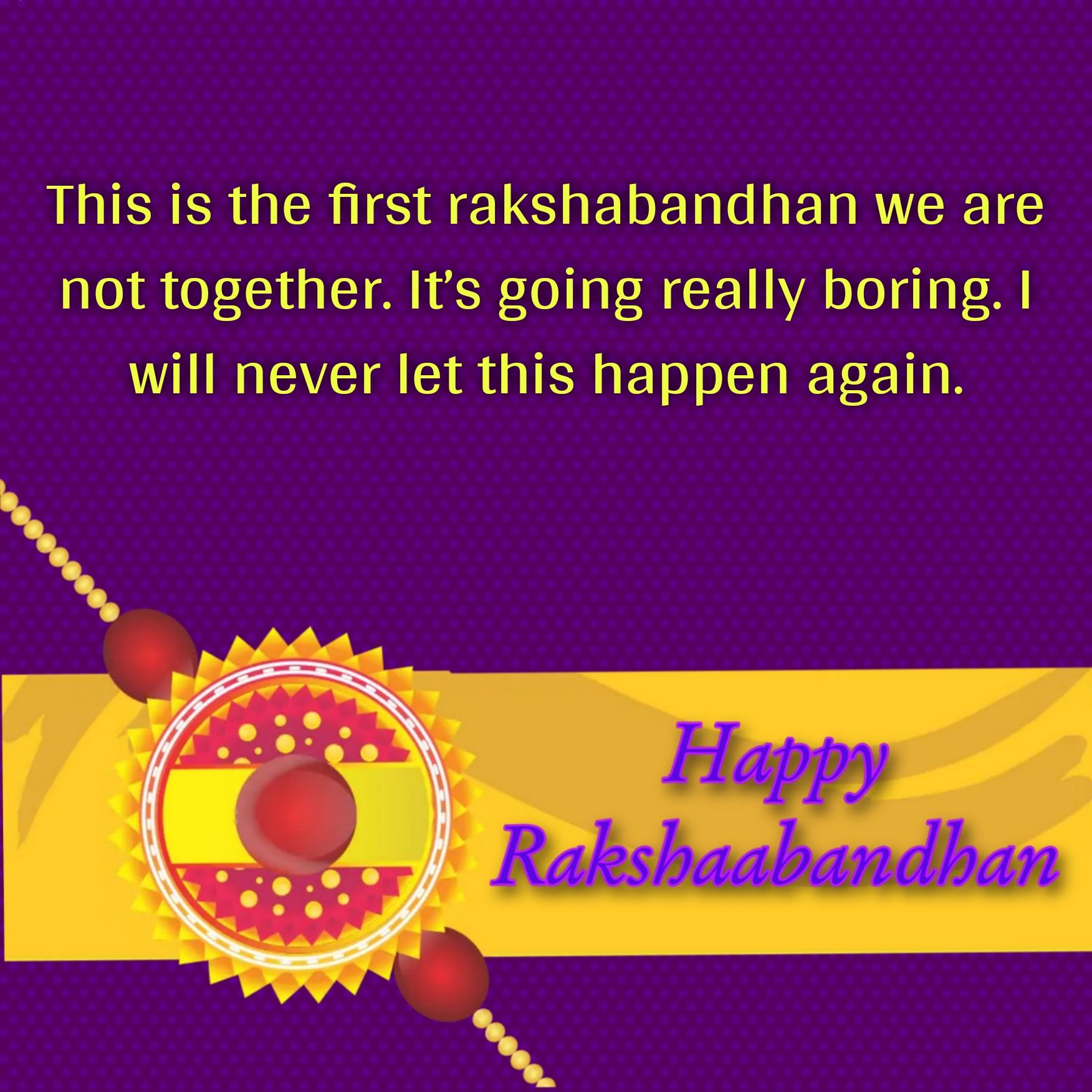 This is the first rakshabandhan we are not together