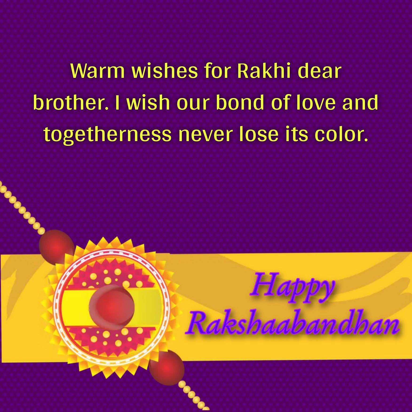 Warm wishes for Rakhi dear brother I wish our bond of love