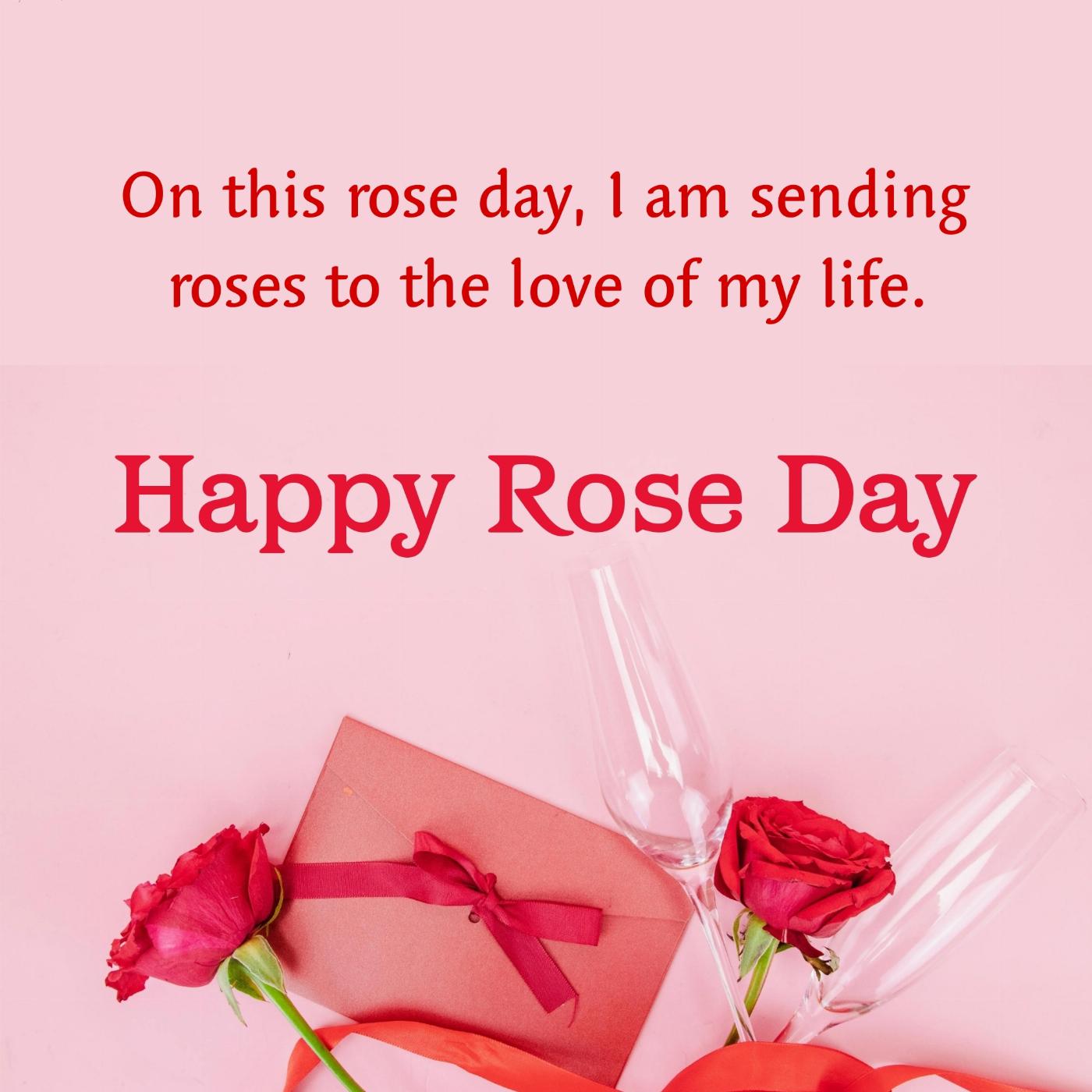 On this rose day I am sending roses to the love of my life